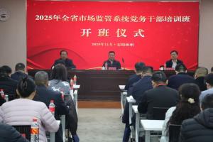 【培训动态】2025年全省市场监管系统党务干部培训班成功举办